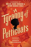 A Tyranny Of Petticoats: 15 Stories Of Belles, Bank Robbers & Other Badass Girls