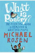 What Is Poetry?: The Essential Guide To Reading And Writing Poems
