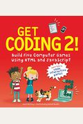 Get Coding 2! Build Five Computer Games Using Html And Javascript