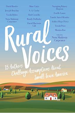Rural Voices: 15 Authors Challenge Assumptions About Small-Town America Rural Voices: 15 Authors Challenge Assumptions About Small-Town America