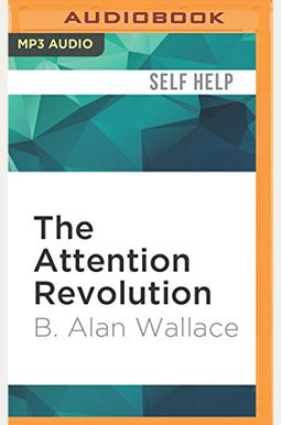 The Attention Revolution: Unlocking The Power Of The Focused Mind The Attention Revolution: Unlocking The Power Of The Focused Mind