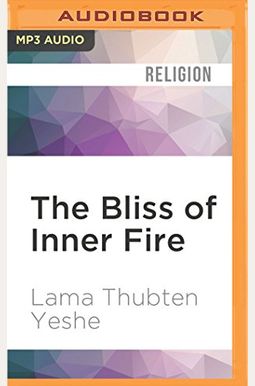 The Bliss Of Inner Fire: Heart Practice Of The Six Yogas Of Naropa The Bliss Of Inner Fire: Heart Practice Of The Six Yogas Of Naropa