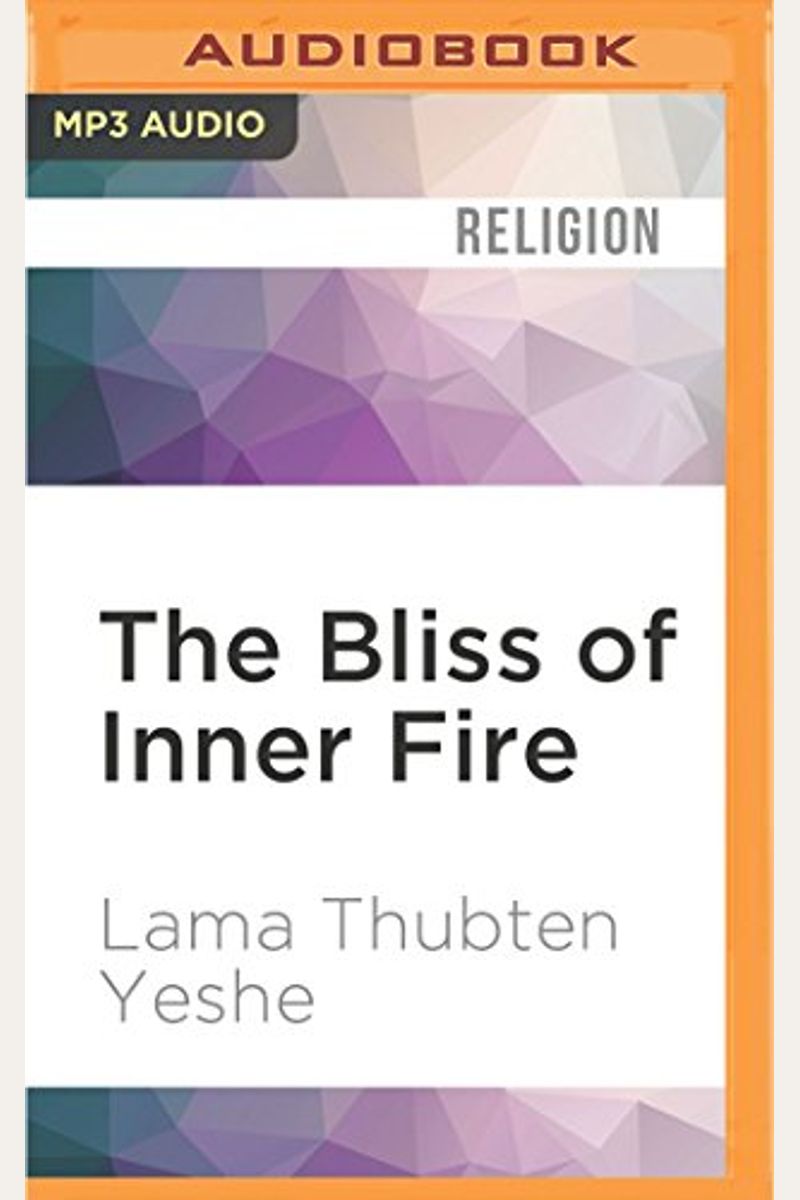 The Bliss Of Inner Fire: Heart Practice Of The Six Yogas Of Naropa