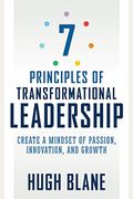 7 Principles Of Transformational Leadership: Create A Mindset Of Passion, Innovation, And Growth