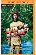 Death On The River Of Doubt: Theodore Roosevelt's Amazon Adventure