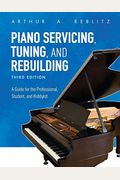 Piano Servicing, Tuning, And Rebuilding: A Guide For The Professional, Student, And Hobbyist