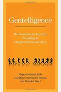 Gentelligence: The Revolutionary Approach To Leading An Intergenerational Workforce