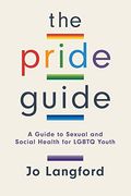 The Pride Guide: A Guide To Sexual And Social Health For Lgbtq Youth