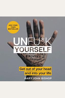 Unfu*k Yourself: Get Out of Your Head and Into Your Life Unfu*k Yourself: Get Out of Your Head and Into Your Life