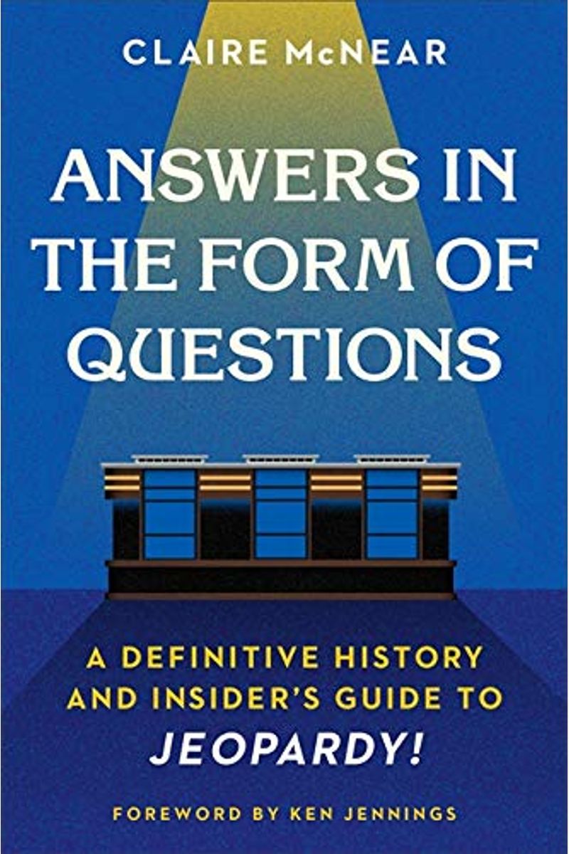 Answers in the Form of Questions: A Definitive History and Insider's Guide to Jeopardy!