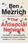 The Antisocial Network: The Gamestop Short Squeeze And The Ragtag Group Of Amateur Traders That Brought Wall Street To Its Knees