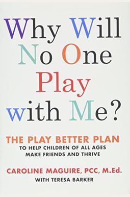 Why Will No One Play With Me?: The Play Better Plan To Help Children Of All Ages Make Friends And Thrive Why Will No One Play With Me?: The Play Better Plan To Help Children Of All Ages Make Friends And Thrive