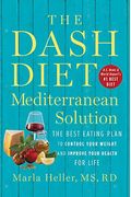 The Dash Diet Mediterranean Solution: The Best Eating Plan To Control Your Weight And Improve Your Health For Life