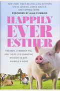 Happily Ever Esther: Two Men, A Wonder Pig, And Their Life-Changing Mission To Give Animals A Home