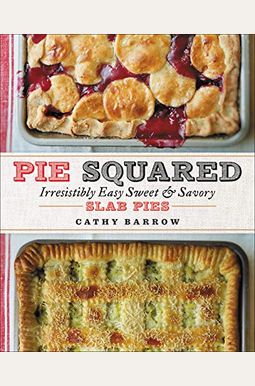 Pie Squared: Irresistibly Easy Sweet & Savory Slab Pies Pie Squared: Irresistibly Easy Sweet & Savory Slab Pies