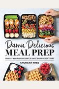 Damn Delicious Meal Prep: 115 Easy Recipes For Low-Calorie, High-Energy Living