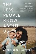 The Less People Know About Us: A Mystery Of Betrayal, Family Secrets, And Stolen Identity