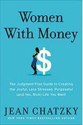 Women With Money: The Judgment-Free Guide To Creating The Joyful, Less Stressed, Purposeful (And, Yes, Rich) Life You Deserve