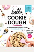Hello, Cookie Dough: 110 Doughlicious Confections To Eat, Bake & Share
