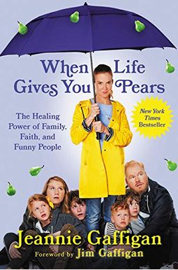 When Life Gives You Pears: The Healing Power Of Family, Faith, And Funny People When Life Gives You Pears: The Healing Power Of Family, Faith, And Funny People