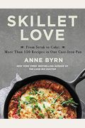 Skillet Love: From Steak To Cake: More Than 150 Recipes In One Cast-Iron Pan