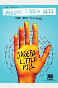 Jagged Little Pill: Our New Musical - Vocal Selections Featuring Vocal Line With Piano Accompaniment: Our New Musical - Vocal Selections