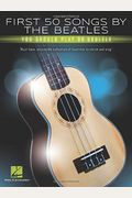 First 50 Songs By The Beatles You Should Play On Ukulele: Must-Have, Accessible Collection Of Favorites To Strum And Sing