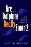 Are Dolphins Really Smart?: The Mammal Behind The Myth