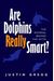 Are Dolphins Really Smart?: The Mammal Behind The Myth