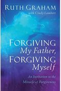 Forgiving My Father, Forgiving Myself: An Invitation To The Miracle Of Forgiveness