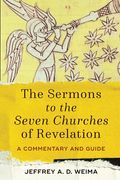 The Sermons To The Seven Churches Of Revelation: A Commentary And Guide