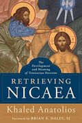 Retrieving Nicaea: The Development And Meaning Of Trinitarian Doctrine