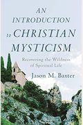 An Introduction To Christian Mysticism: Recovering The Wildness Of Spiritual Life
