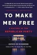 To Make Men Free: A History Of The Republican Party