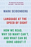Language At The Speed Of Sight: How We Read, Why So Many CanÂ’T, And What Can Be Done About It