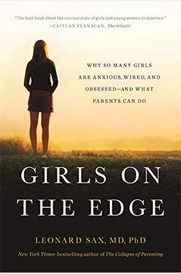 Girls On The Edge: Why So Many Girls Are Anxious, Wired, And Obsessed--And What Parents Can Do Girls On The Edge: Why So Many Girls Are Anxious, Wired, And Obsessed--And What Parents Can Do