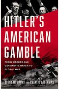 Hitler's American Gamble: Pearl Harbor And Germany's March To Global War