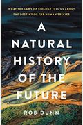 A Natural History of the Future: What the Laws of Biology Tell Us about the Destiny of the Human Species