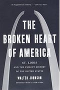 The Broken Heart Of America: St. Louis And The Violent History Of The United States