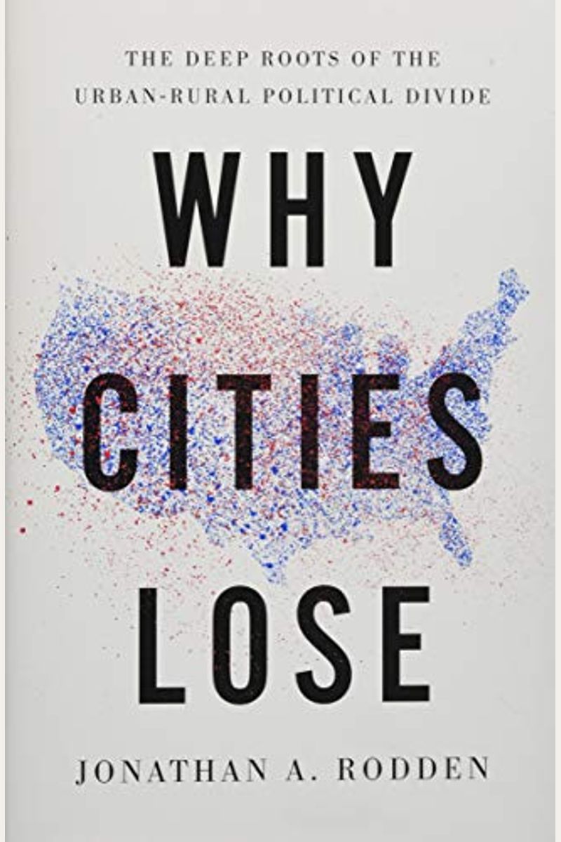 Why Cities Lose: The Deep Roots Of The Urban-Rural Political Divide
