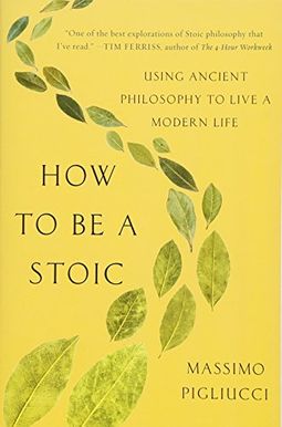 How To Be A Stoic: Using Ancient Philosophy To Live A Modern Life How To Be A Stoic: Using Ancient Philosophy To Live A Modern Life