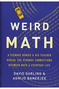 Weird Math: A Teenage Genius And His Teacher Reveal The Strange Connections Between Math And Everyday Life