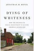 Dying Of Whiteness: How The Politics Of Racial Resentment Is Killing America's Heartland