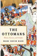 The Ottomans: Khans, Caesars, And Caliphs