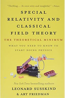 Special Relativity And Classical Field Theory: The Theoretical Minimum Special Relativity And Classical Field Theory: The Theoretical Minimum