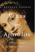 Venus and Aphrodite: A Biography of Desire