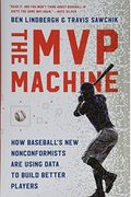 The Mvp Machine: How Baseball's New Nonconformists Are Using Data To Build Better Players