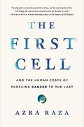The First Cell: And The Human Costs Of Pursuing Cancer To The Last
