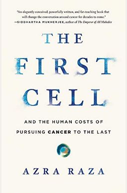 The First Cell: And The Human Costs Of Pursuing Cancer To The Last The First Cell: And The Human Costs Of Pursuing Cancer To The Last