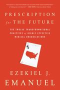 Prescription For The Future: The Twelve Transformational Practices Of Highly Effective Medical Organizations